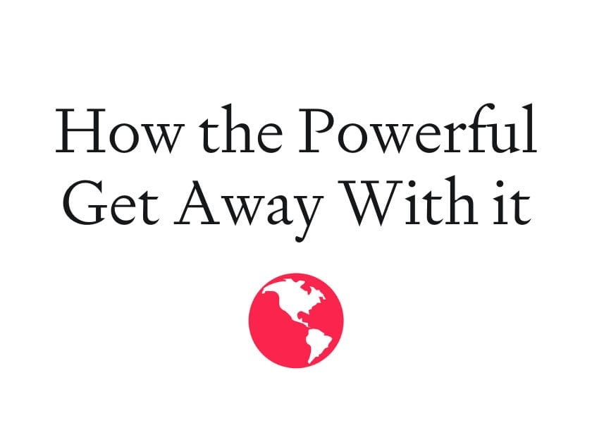 How the Powerful Get Away With It
